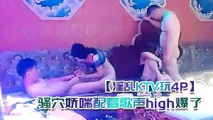 淫乱KTV玩4P灯红酒绿酒精音乐刺激下沙发狂插御姐骚穴娇喘配着歌声high爆了