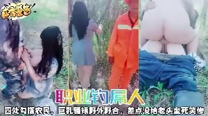 职业钓屌人四处勾搭农民巨乳骚婊野外野合差点没给老头坐死笑惨